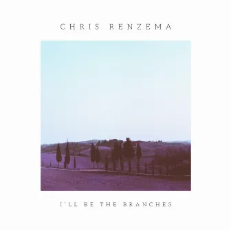 I'll Be the Branches by Chris Renzema