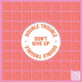 Don't Give Up by Double Trouble