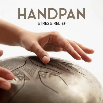 Handpan Stress Relief: Relieve Your Nerves, Stress and Anxiety with the Soothing Tunes of the Handpan by Restorative Music Universe