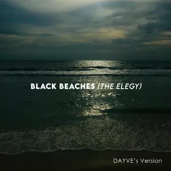 Black Beaches (The Elegy) [DAYVE’s Version] by DAYVE