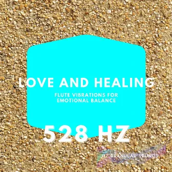 Love and Healing: 528 Hz Flute Vibrations for Emotional Balance by Hz Granular Sounds