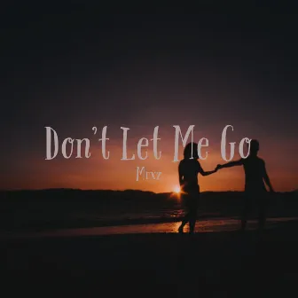 Don't Let Me Go by Mrxz