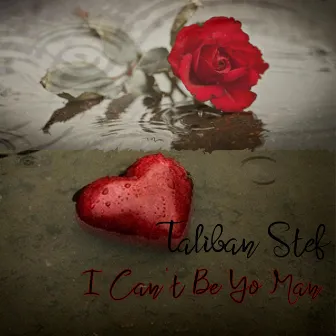 I Can't Be Yo Man by Taliban Stef