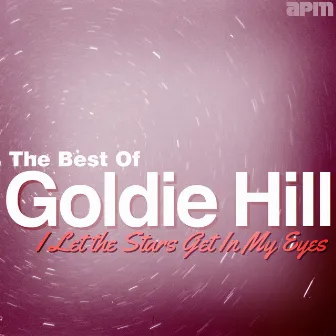 I Let the Stars Get In My Eyes - Best Of Goldie Hill by Goldie Hill