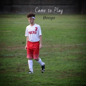 Came to Play by Boogs the Kid