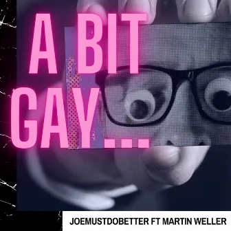 A Bit Gay... by Joemustdobetter.