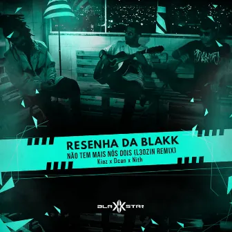 Não Tem Mais Nós Dois (L3ozin Remix) by ResenhaDaBlakk