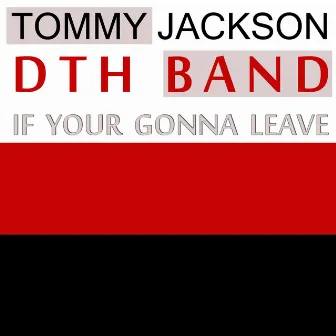 If You're Gonna Leave by Tommy Jackson