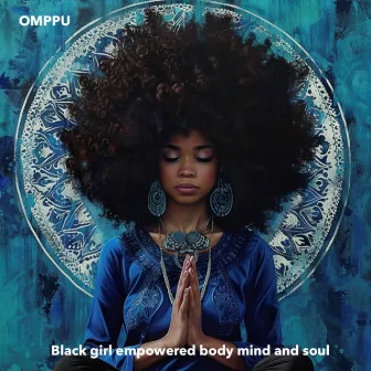 Black girl empowered body mind and soul by Omppu