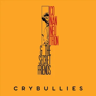 Crybullies by Conan Neutron & the Secret Friends