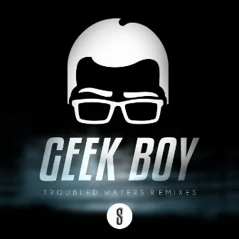 Troubled Waters Remixes by Geek Boy