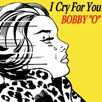 I Cry For You by Bobby O