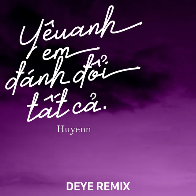 Yêu Anh Em Đánh Đổi Tất Cả - Deye Remix