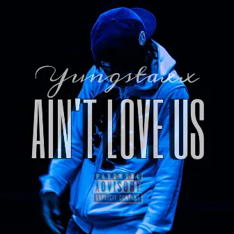 Ain't Love Us by Yungstaxx