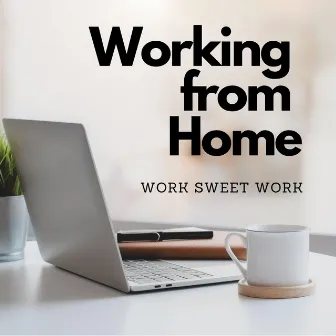 Work Sweet Work by Working from Home