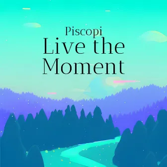 Live the Moment by Piscopi