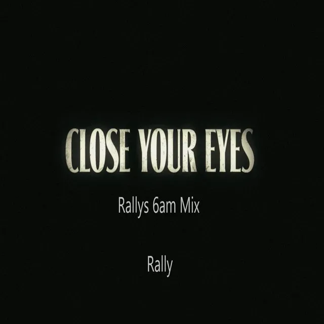 Close Your Eyes (Rallys 6am Mix)