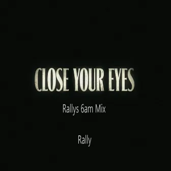 Close Your Eyes (Rallys 6am Mix) by 