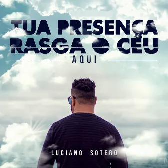 Tua Presença Rasga o Céu Aqui by Luciano Sotero