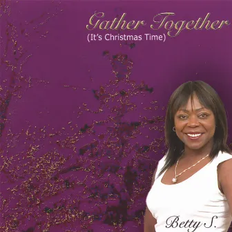 Gather Together (It's Christmas Time) by Betty S.