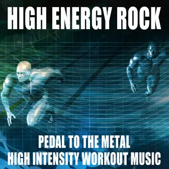 High Energy Rock: Pedal to the Metal High Intensity Workout Music by Harold Lester