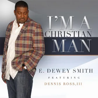 I'm a Christian Man (feat. Dennis Ross, III) by E. Dewey Smith