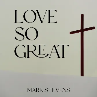 Love so Great by Mark Stevens