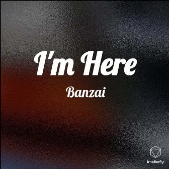 I'm Here by Banzai