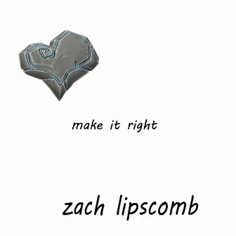 Make It Right by Zach Lipscomb