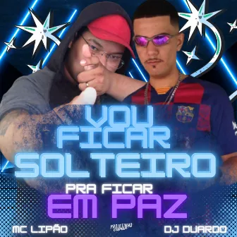 Vou Fica Solteiro pra Fica em Paz by MC Lipão