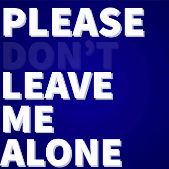 Please Don't Leave Me Alone by King CGR