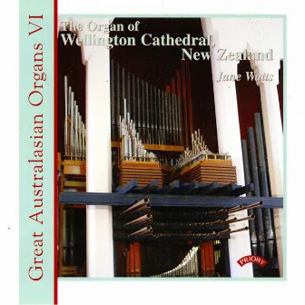 Great Australasian Organs, Vol. 6: Wellington Cathedral by Jane Watts