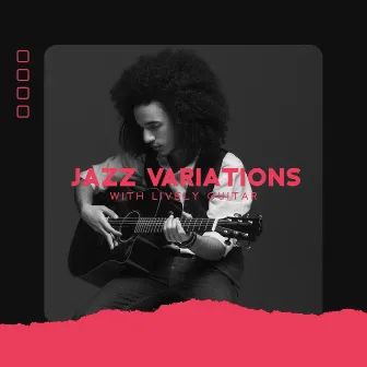 Jazz Variations with Lively Guitar by Jazz Guitar Collection