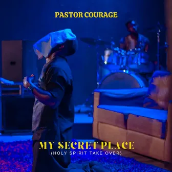 My Secret Place (Holy Spirit Take Over) by Pastor Courage