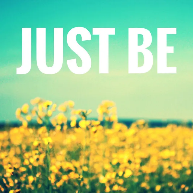 Just Be