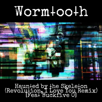 Haunted by the Skeleton (Revolution, I Love You Remix) by Wormtooth