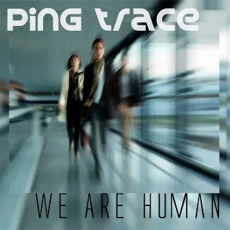 We Are Human by Ping Trace