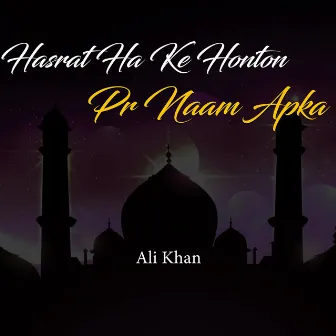 Hasrat Ha Ke Honton Pr Naam Apka by Ali Khan