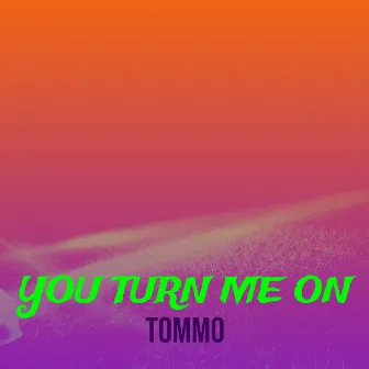 You Turn Me On by Tommo