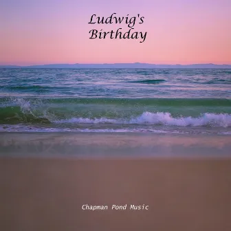 Ludwig's Birthday by Chapman Pond Music