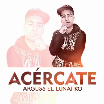 Acércate by Arguss El Lunátiko