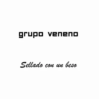 Sellado Con un Beso by GRUPO VENENO DE LUCIO FLORES