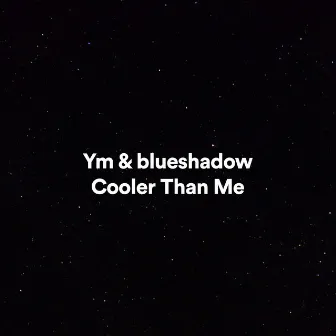 Cooler Than Me by Ym