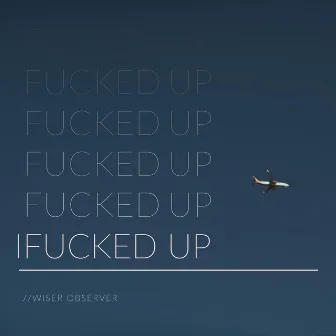 Fucked Up by Wiser Observer