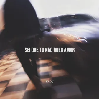 Sei Que Tu Não Quer Amar by K4DU