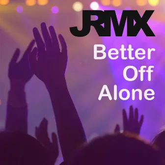 Better Off Alone by JRMX