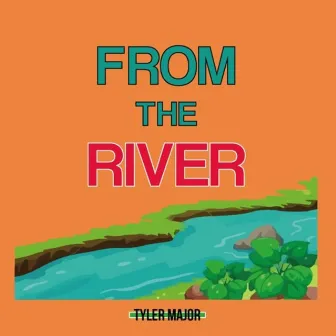 From The River by Tyler Major