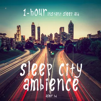 Asmr - Sleep City Ambience - 1 Hour Instant Sleep Aid by ASMR HD