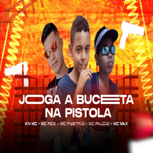 Joga a Buceta na Pistola (feat. KN MC, MC Max, MC Rick & MC Falcão)