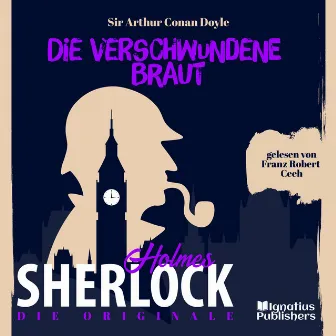 Die Originale: Die verschwundene Braut (Sherlock Holmes) by Franz Robert Ceeh